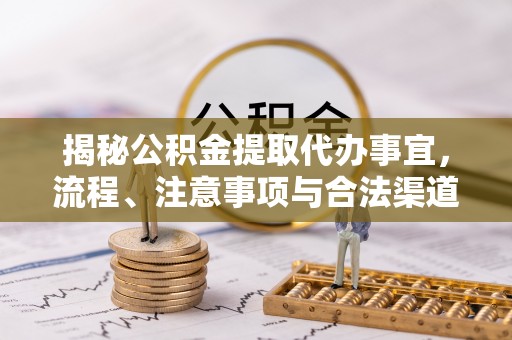 新营揭秘公积金提取代办事宜，流程、注意事项与合法渠道