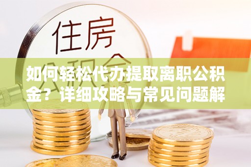 新营如何轻松代办提取离职公积金？详细攻略与常见问题解析
