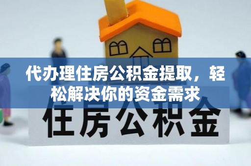 新营代办理住房公积金提取，轻松解决你的资金需求