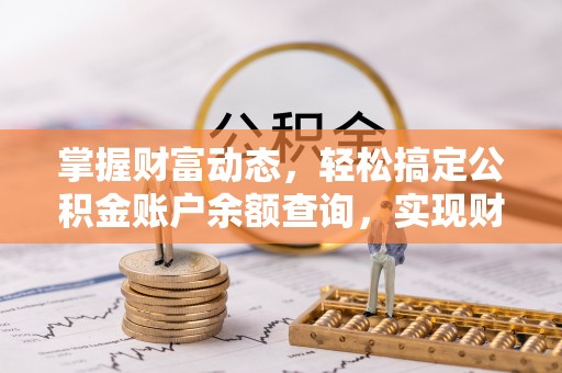 新营掌握财富动态，轻松搞定公积金账户余额查询，实现财务自由第一步