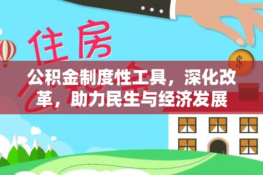 新营公积金制度性工具，深化改革，助力民生与经济发展