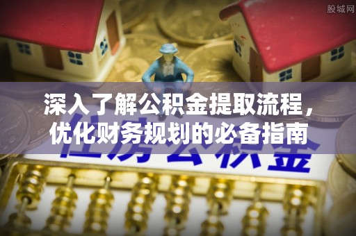 新营深入了解公积金提取流程，优化财务规划的必备指南