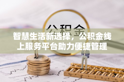 新营智慧生活新选择，公积金线上服务平台助力便捷管理