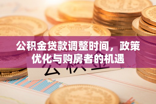 新营公积金贷款调整时间，政策优化与购房者的机遇