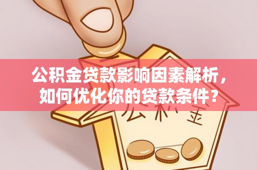 新营公积金贷款影响因素解析，如何优化你的贷款条件？