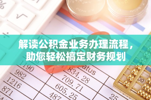 新营解读公积金业务办理流程，助您轻松搞定财务规划