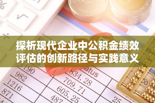 新营探析现代企业中公积金绩效评估的创新路径与实践意义