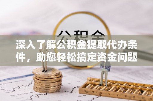 新营深入了解公积金提取代办条件，助您轻松搞定资金问题