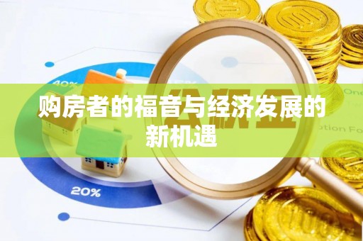 新营购房者的福音与经济发展的新机遇