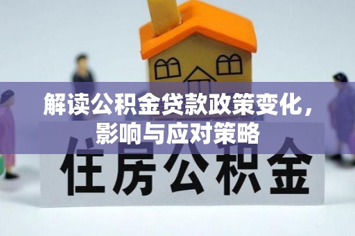 新营解读公积金贷款政策变化，影响与应对策略