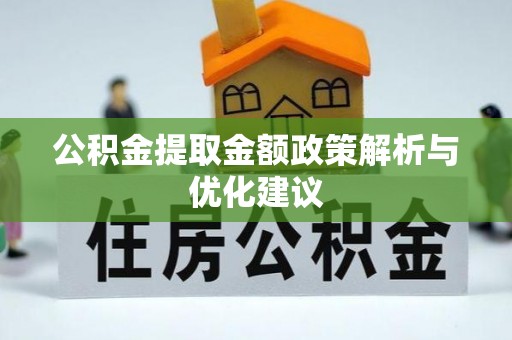 新营公积金提取金额政策解析与优化建议