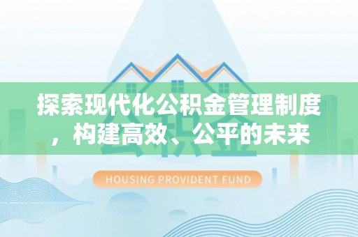 新营探索现代化公积金管理制度，构建高效、公平的未来