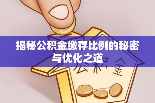 新营揭秘公积金缴存比例的秘密与优化之道