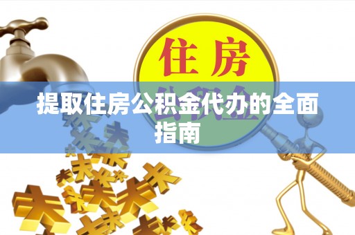 新营提取住房公积金代办的全面指南