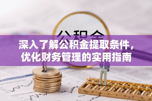 新营深入了解公积金提取条件，优化财务管理的实用指南