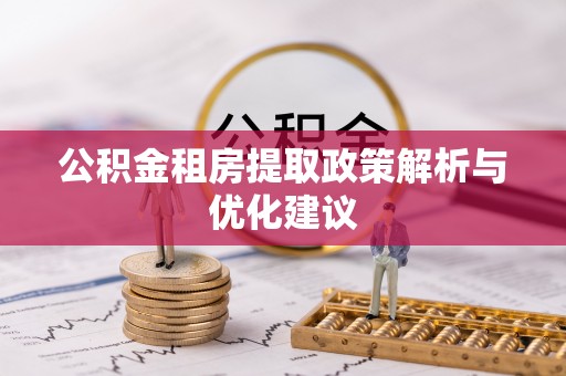 新营公积金租房提取政策解析与优化建议