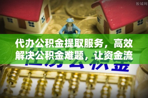 新营代办公积金提取服务，高效解决公积金难题，让资金流动更自由