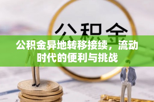 新营公积金异地转移接续，流动时代的便利与挑战