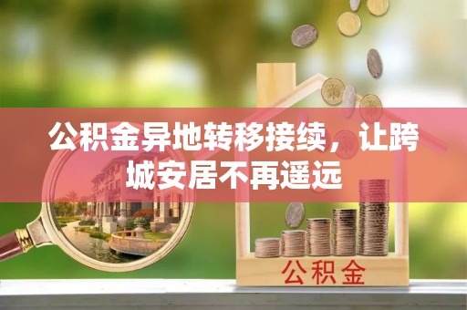 新营公积金异地转移接续，让跨城安居不再遥远