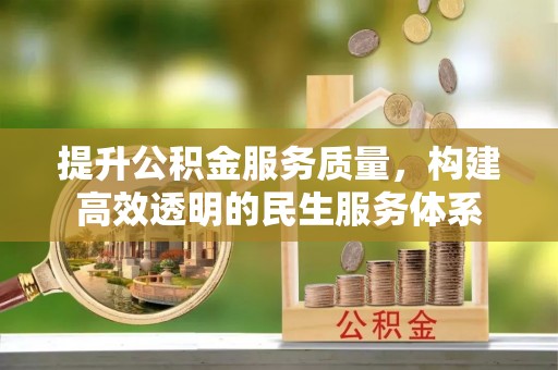 新营提升公积金服务质量，构建高效透明的民生服务体系