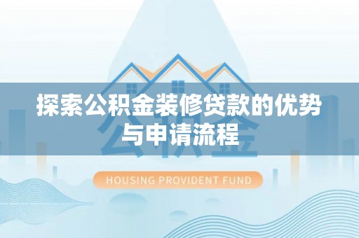 新营探索公积金装修贷款的优势与申请流程