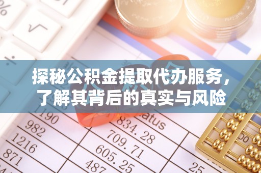 新营探秘公积金提取代办服务，了解其背后的真实与风险