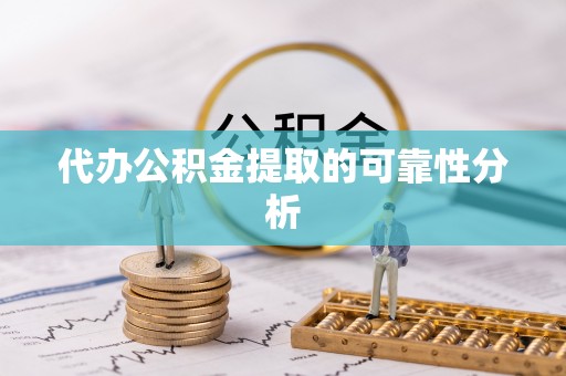 新营代办公积金提取的可靠性分析