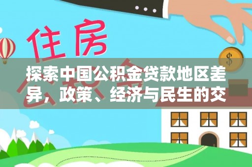 新营探索中国公积金贷款地区差异，政策、经济与民生的交织影响