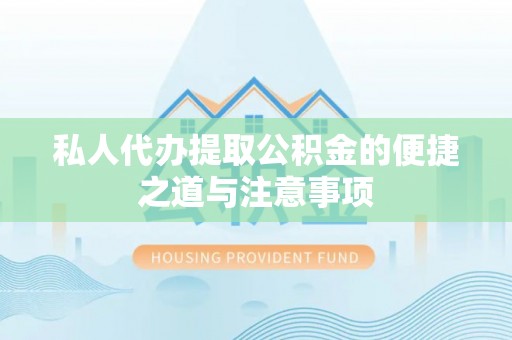 新营私人代办提取公积金的便捷之道与注意事项