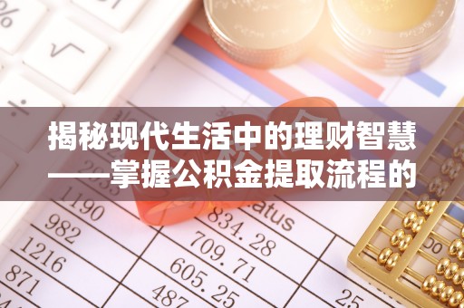 新营揭秘现代生活中的理财智慧——掌握公积金提取流程的必备指南