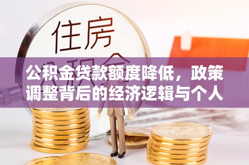 新营公积金贷款额度降低，政策调整背后的经济逻辑与个人应对策略