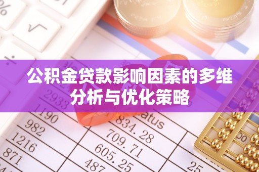 新营公积金贷款影响因素的多维分析与优化策略