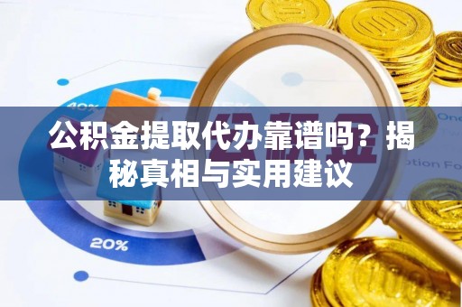 新营公积金提取代办靠谱吗？揭秘真相与实用建议