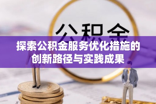 新营探索公积金服务优化措施的创新路径与实践成果