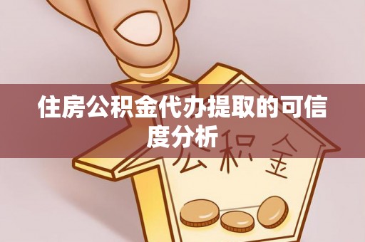 新营住房公积金代办提取的可信度分析