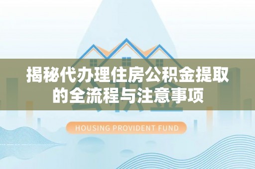 新营揭秘代办理住房公积金提取的全流程与注意事项