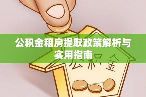 新营公积金租房提取政策解析与实用指南