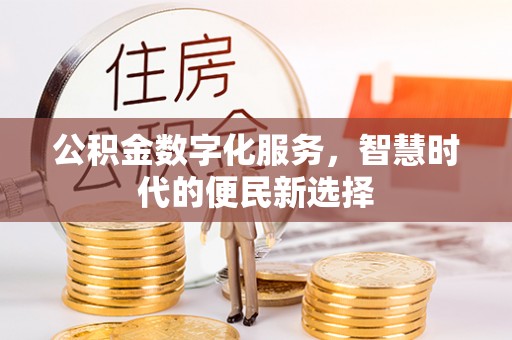 新营公积金数字化服务，智慧时代的便民新选择