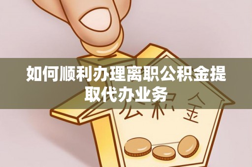 新营如何顺利办理离职公积金提取代办业务