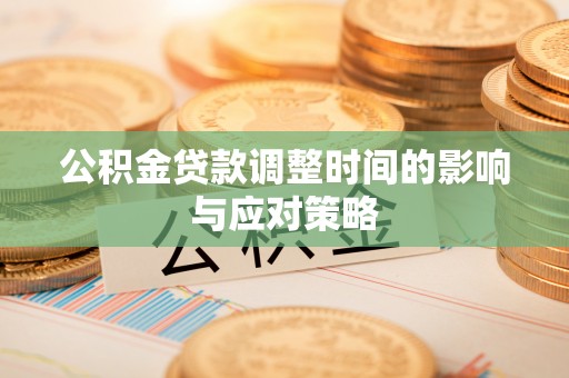 新营公积金贷款调整时间的影响与应对策略
