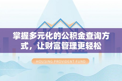 新营掌握多元化的公积金查询方式，让财富管理更轻松
