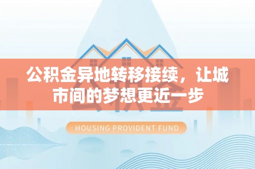 新营公积金异地转移接续，让城市间的梦想更近一步