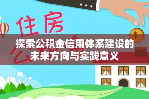 新营探索公积金信用体系建设的未来方向与实践意义