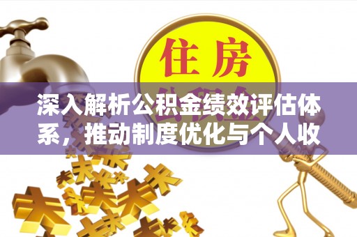 新营深入解析公积金绩效评估体系，推动制度优化与个人收益最大化