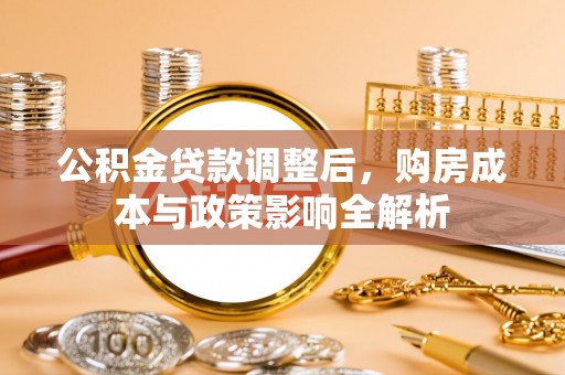 新营公积金贷款调整后，购房成本与政策影响全解析