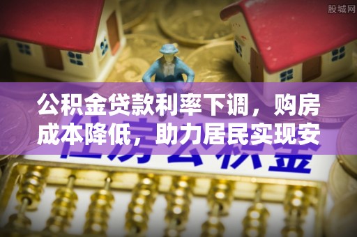 新营公积金贷款利率下调，购房成本降低，助力居民实现安居梦想