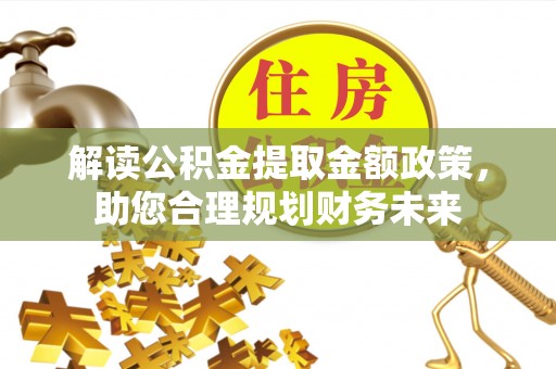 新营解读公积金提取金额政策，助您合理规划财务未来