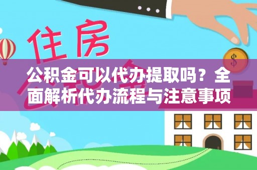 新营公积金可以代办提取吗？全面解析代办流程与注意事项